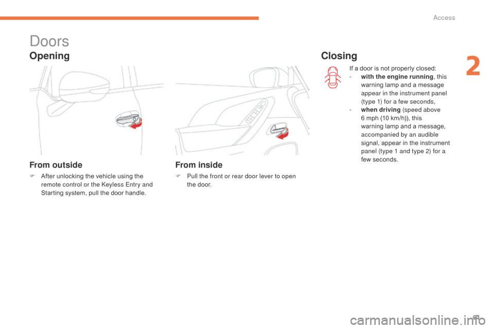 Citroen C4 PICASSO 2016 2.G Owners Manual 61
C4-Picasso-II_en_Chap02_ouvertures_ed01-2016
Doors
Opening
From outside
F After  unlocking   the   vehicle   using   the  r
emote control or the Keyless Entry and 
Starting
  system,   pul