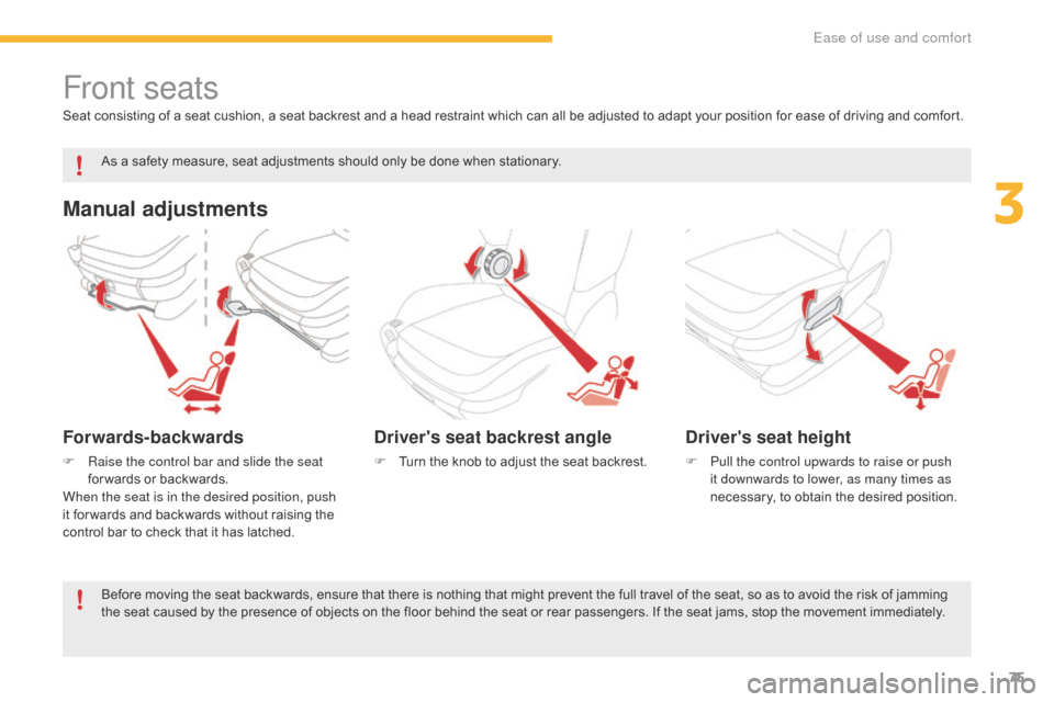 Citroen C4 PICASSO 2016 2.G Owners Manual 75
C4-Picasso-II_en_Chap03_ergonomie-confort_ed01-2016
Front seats
Manual adjustments
Forwards-backwards
F Raise the control bar and slide the seat for wards  or  backwards.
When the seat is in th Citroen C4 PICASSO 2016 2.G Owners Manual 75
C4-Picasso-II_en_Chap03_ergonomie-confort_ed01-2016
Front seats
Manual adjustments
Forwards-backwards
F Raise the control bar and slide the seat for wards  or  backwards.
When the seat is in th