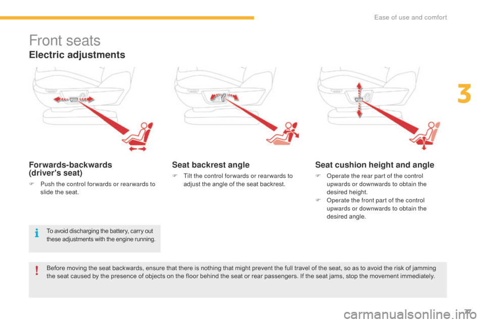 Citroen C4 PICASSO 2016 2.G Owners Manual 77
C4-Picasso-II_en_Chap03_ergonomie-confort_ed01-2016
Front seats
Electric adjustments
Forwards-backwards
(drivers seat)
F Push the control for wards or rear wards to slide  the  seat.
Seat ba Citroen C4 PICASSO 2016 2.G Owners Manual 77
C4-Picasso-II_en_Chap03_ergonomie-confort_ed01-2016
Front seats
Electric adjustments
Forwards-backwards
(drivers seat)
F Push the control for wards or rear wards to slide  the  seat.
Seat ba