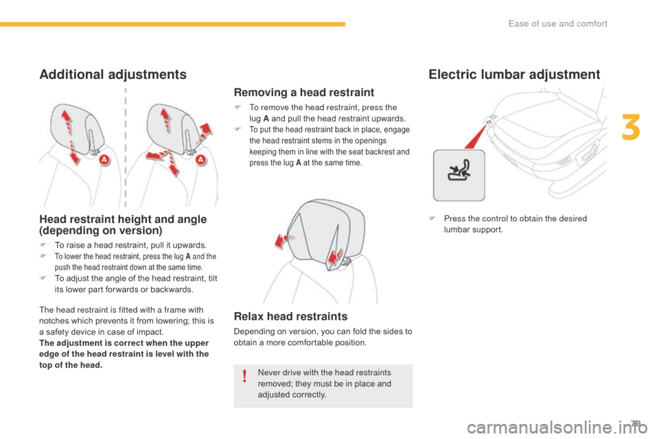 Citroen C4 PICASSO 2016 2.G Owners Manual 79
C4-Picasso-II_en_Chap03_ergonomie-confort_ed01-2016
Additional adjustments
Head restraint height and angle 
(depending on version)
The head restraint is fitted with a frame with 
notches  which  