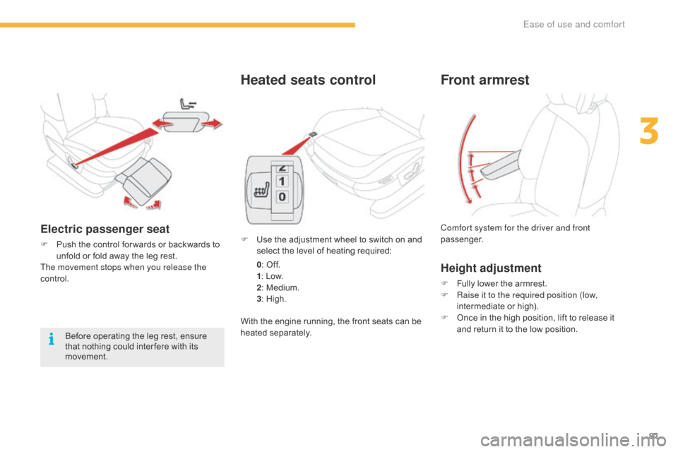 Citroen C4 PICASSO 2016 2.G Owners Manual 81
C4-Picasso-II_en_Chap03_ergonomie-confort_ed01-2016
Heated seats control
F Use  the   adjustment   wheel   to   switch   on   and  s
elect   the   level   of   heating   required:
0 :