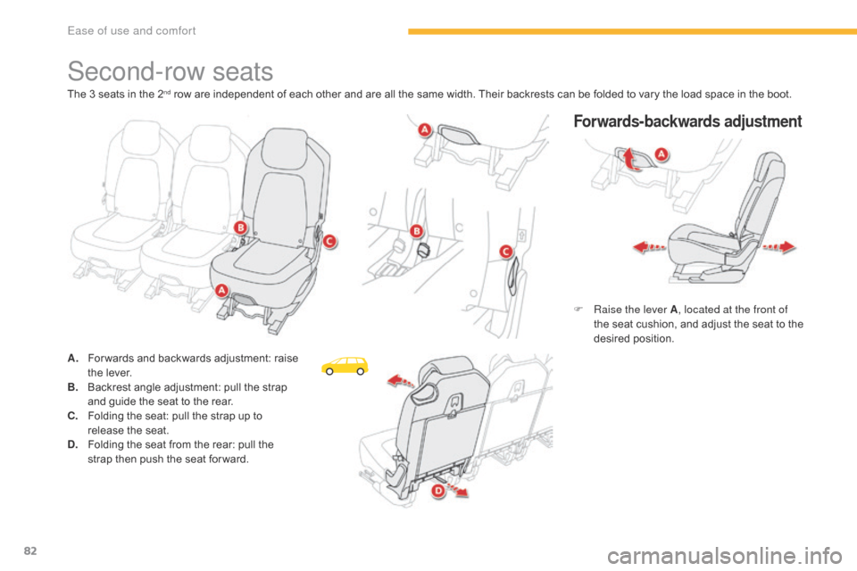 Citroen C4 PICASSO 2016 2.G Owners Manual 82
C4-Picasso-II_en_Chap03_ergonomie-confort_ed01-2016
Second-row seats
Forwards-backwards adjustment
F Raise the lever A, located at the front of 
the   seat   cushion,   and   adjust   the   s