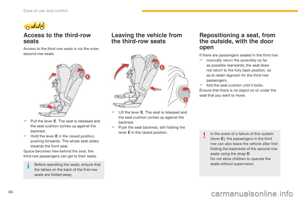 Citroen C4 PICASSO 2016 2.G Manual Online 86
C4-Picasso-II_en_Chap03_ergonomie-confort_ed01-2016
Access to the third-row
seats
Access to the third-row seats is via the outer
second-row seats.
F
P
ull the lever E .
 The  seat  is  Citroen C4 PICASSO 2016 2.G Manual Online 86
C4-Picasso-II_en_Chap03_ergonomie-confort_ed01-2016
Access to the third-row
seats
Access to the third-row seats is via the outer
second-row seats.
F
P
ull the lever E .
 The  seat  is Â