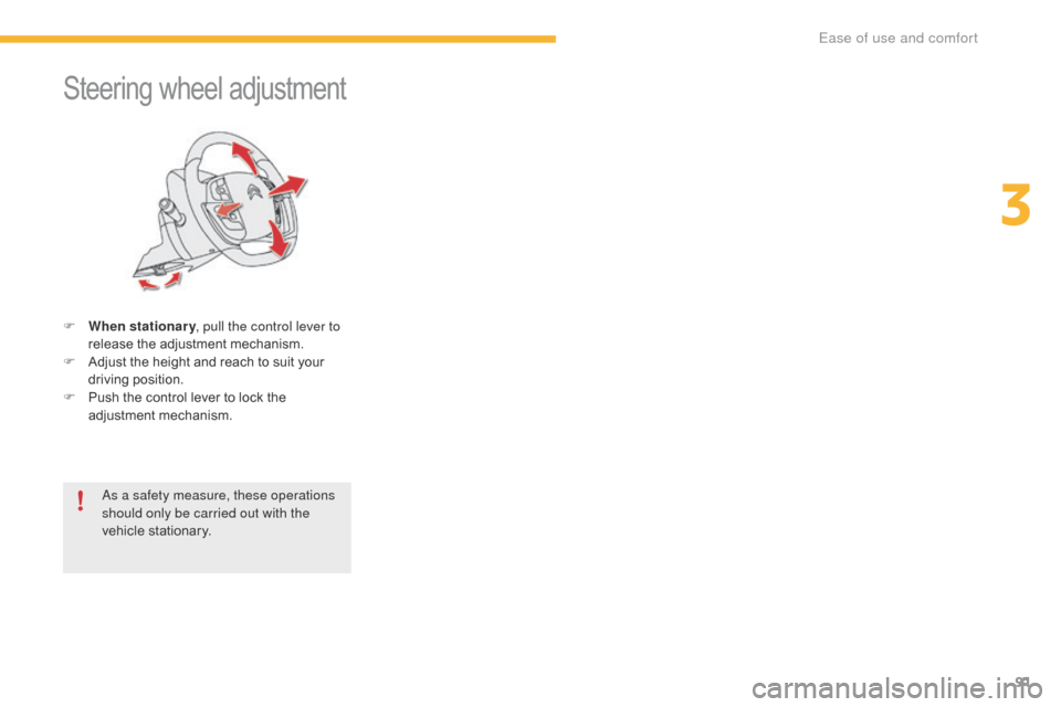 Citroen C4 PICASSO 2016 2.G Owners Manual 91
C4-Picasso-II_en_Chap03_ergonomie-confort_ed01-2016
Steering wheel adjustment
F When stationary , pull the control lever to 
release   the   adjustment   mechanism.
F
 
A
 djust   the   hei