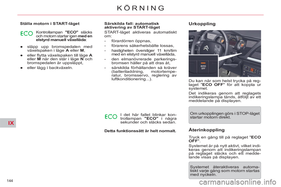 CITROEN C5 2012 InstruktionsbÖcker (in Swedish) IX
144
KÖRNING
●
släpp upp bromspedalen med
växelspaken i läge A
eller M
,
●
eller fl ytta växelspaken till läge A
eller M
när den står i läge N
och
bro CITROEN C5 2012 InstruktionsbÖcker (in Swedish) IX
144
KÖRNING
●
släpp upp bromspedalen med
växelspaken i läge A
eller M
,
●
eller fl ytta växelspaken till läge A
eller M
när den står i läge N
och
bro
