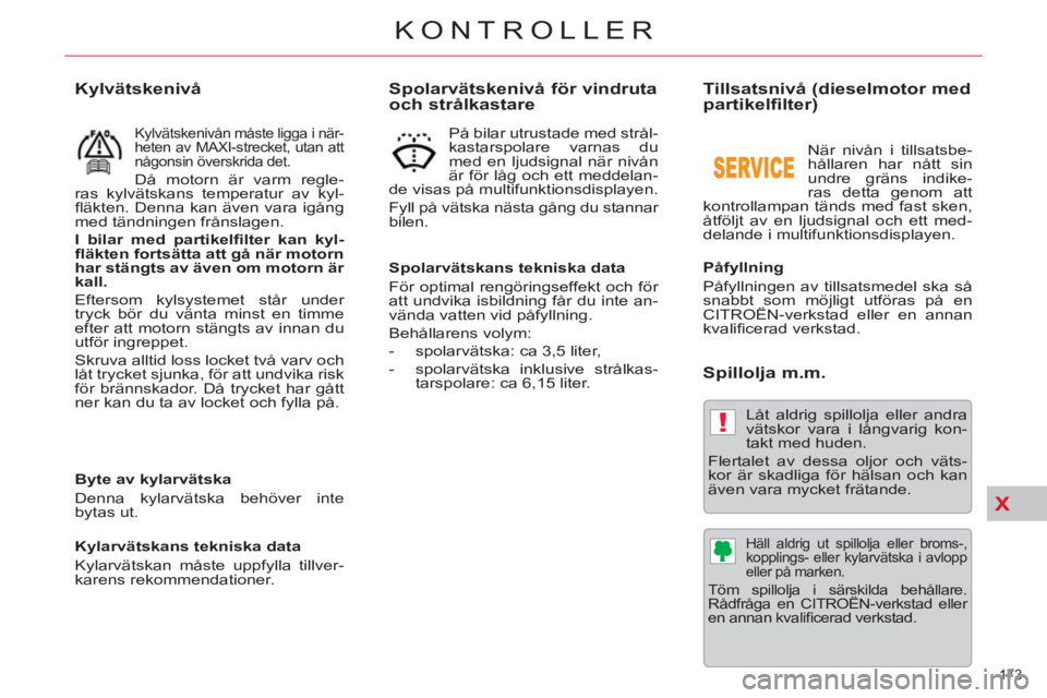 CITROEN C5 2012  InstruktionsbÖcker (in Swedish) X
!
173 
KONTROLLER
   
Spolarvätskenivå för vindruta 
och strålkastare 
   
Spolarvätskans tekniska data 
  För optimal rengöringseffekt och för 
att undvika isbildning får du inte an-
vänd