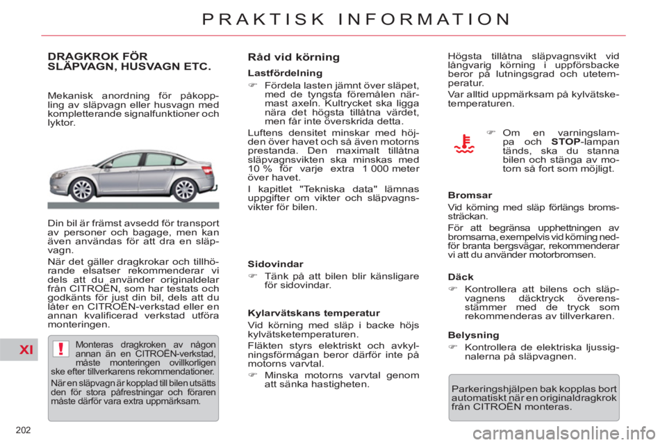 CITROEN C5 2012  InstruktionsbÖcker (in Swedish) XI!
202 
PRAKTISK INFORMATION
DRAGKROK FÖR
SLÄPVAGN, HUSVAGN ETC. 
   
Mekanisk anordning för påkopp-
ling av släpvagn eller husvagn med 
kompletterande signalfunktioner och 
lyktor. 
  Din bil 