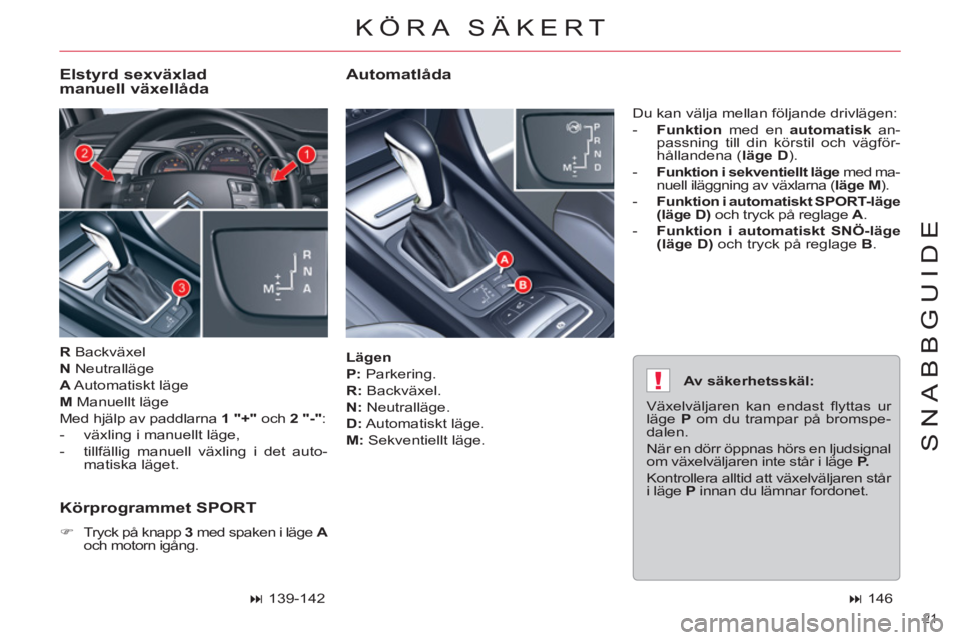 CITROEN C5 2012  InstruktionsbÖcker (in Swedish) !
21 
SNABBGUIDE
   
Lägen 
 
   
P: 
 Parkering. 
   
R: 
 Backväxel. 
   
N: 
 Neutralläge. 
   
D: 
 Automatiskt  läge. 
   
M: 
 Sekventiellt läge.   Du kan välja mellan följande drivlägen