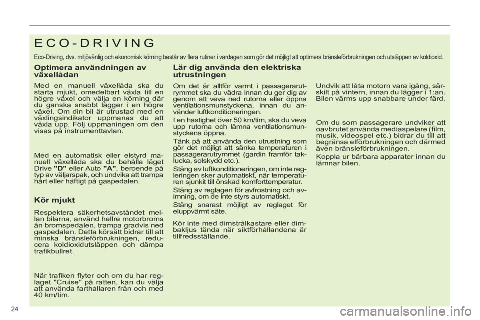 CITROEN C5 2012 InstruktionsbÖcker (in Swedish) 24
ECO-DRIVING
Eco-Driving, dvs. miljövänlig och ekonomisk körning består av fl era rutiner i vardagen som gör det möjligt att optimera bränsleförbrukningen och utsläppen av koldioxid.
CITROEN C5 2012 InstruktionsbÖcker (in Swedish) 24
ECO-DRIVING
Eco-Driving, dvs. miljövänlig och ekonomisk körning består av fl era rutiner i vardagen som gör det möjligt att optimera bränsleförbrukningen och utsläppen av koldioxid.
