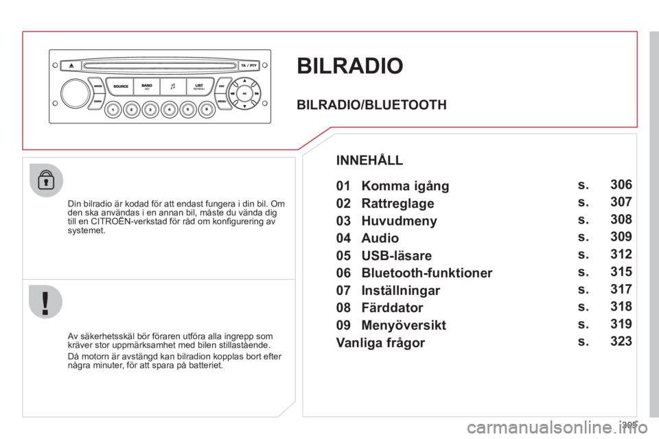 CITROEN C5 2012 InstruktionsbÖcker (in Swedish) 305
BILRADIO
Din bilradio är kodad för att endast fungera i din bil. Om den ska användas i en annan bil, måste du vända dig till en CITROËN-verkstad för råd om konfi gurering av ,g
syste CITROEN C5 2012 InstruktionsbÖcker (in Swedish) 305
BILRADIO
Din bilradio är kodad för att endast fungera i din bil. Om den ska användas i en annan bil, måste du vända dig till en CITROËN-verkstad för råd om konfi gurering av ,g
syste