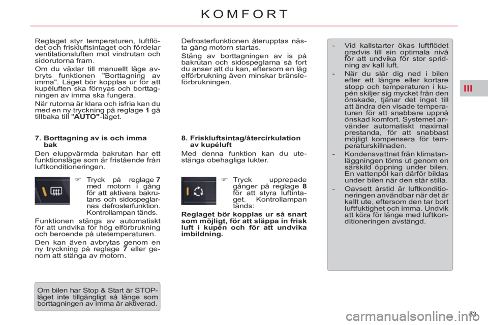 CITROEN C5 2012 InstruktionsbÖcker (in Swedish) III
53
KOMFORT
Reglaget styr temperaturen, luftfl ö-
det och friskluftsintaget och fördelar
ventilationsluften mot vindrutan och
sidorutorna fram.
Om du växlar till manuellt läge av-
bryt CITROEN C5 2012 InstruktionsbÖcker (in Swedish) III
53
KOMFORT
Reglaget styr temperaturen, luftfl ö-
det och friskluftsintaget och fördelar
ventilationsluften mot vindrutan och
sidorutorna fram.
Om du växlar till manuellt läge av-
bryt