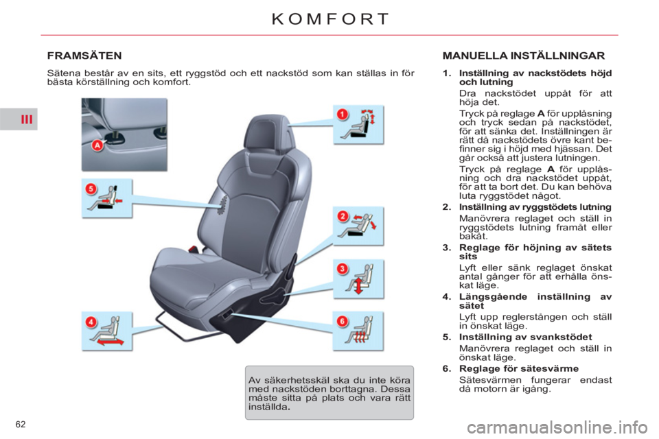 CITROEN C5 2012 InstruktionsbÖcker (in Swedish) III
62
KOMFORT
FRAMSÄTEN MANUELLA INSTÄLLNINGAR
1.
Inställning av nackstödets höjd
och lutning
Dra nackstödet uppåt för att
höja det.
Tryck på reglage A
för upp CITROEN C5 2012 InstruktionsbÖcker (in Swedish) III
62
KOMFORT
FRAMSÄTEN MANUELLA INSTÄLLNINGAR
1.
Inställning av nackstödets höjd
och lutning
Dra nackstödet uppåt för att
höja det.
Tryck på reglage A
för upp