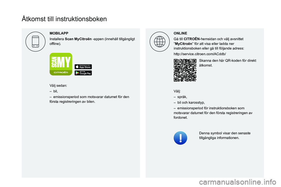 CITROEN C5 AIRCROSS 2022 InstruktionsbÖcker (in Swedish)
Åtkomst till instruktionsboken
MOBILAPP
Installera Scan MyCitro\353n -appen (innehåll tillgängligt
00521089004C00510048000C0011 ONLINE
Gå till CITRO\313N-hemsidan och v CITROEN C5 AIRCROSS 2022 InstruktionsbÖcker (in Swedish)
Åtkomst till instruktionsboken
MOBILAPP
Installera Scan MyCitro\353n -appen (innehåll tillgängligt
00521089004C00510048000C0011 ONLINE
Gå till CITRO\313N-hemsidan och v