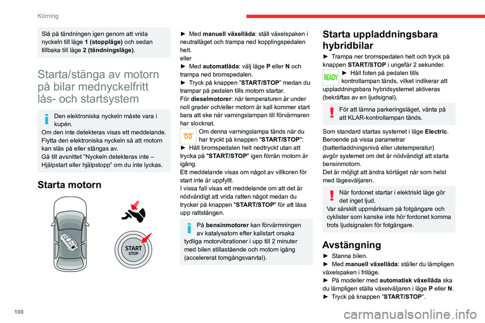 CITROEN C5 AIRCROSS 2022 InstruktionsbÖcker (in Swedish) 100
Körning
Slå på tändningen igen genom att vrida
nyckeln till läge 1 (stoppläge) och sedan
tillbaka till läge 2 (tändningsläge) .
Starta/stänga av motorn
på bilar mednyckelfritt
lås CITROEN C5 AIRCROSS 2022 InstruktionsbÖcker (in Swedish) 100
Körning
Slå på tändningen igen genom att vrida
nyckeln till läge 1 (stoppläge) och sedan
tillbaka till läge 2 (tändningsläge) .
Starta/stänga av motorn
på bilar mednyckelfritt
lås