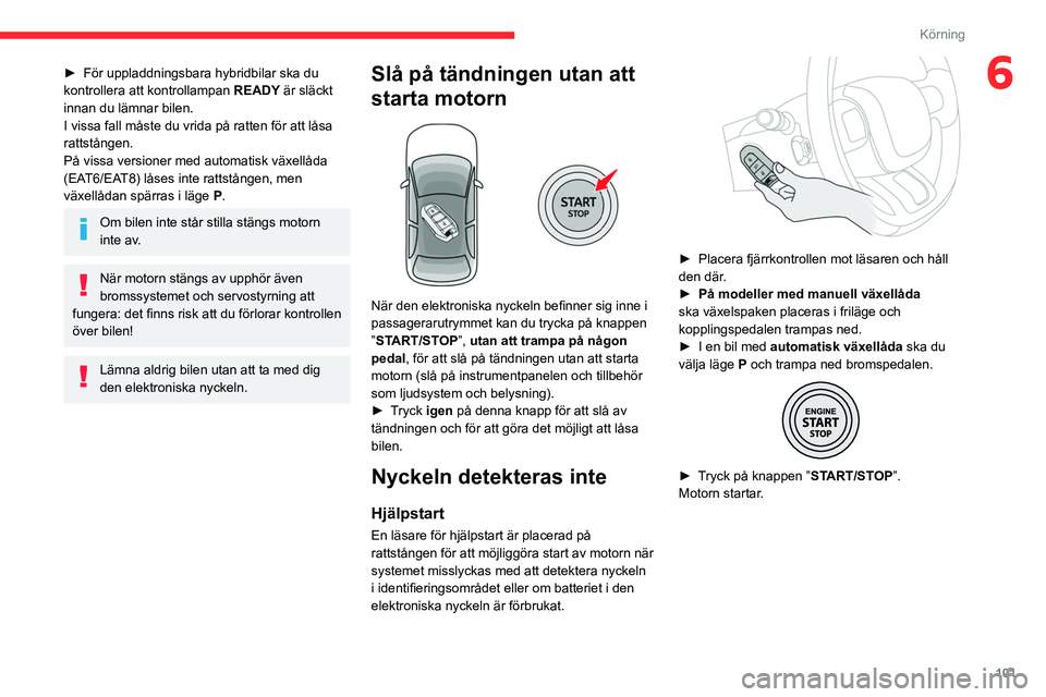 CITROEN C5 AIRCROSS 2022 InstruktionsbÖcker (in Swedish) 101
Körning
6► För uppladdningsbara hybridbilar ska du
kontrollera att kontrollampan READY
är släckt
innan du lämnar bilen.
I vissa fall måste du vrida på ratten för att låsa
rattstån CITROEN C5 AIRCROSS 2022 InstruktionsbÖcker (in Swedish) 101
Körning
6► För uppladdningsbara hybridbilar ska du
kontrollera att kontrollampan READY
är släckt
innan du lämnar bilen.
I vissa fall måste du vrida på ratten för att låsa
rattstån