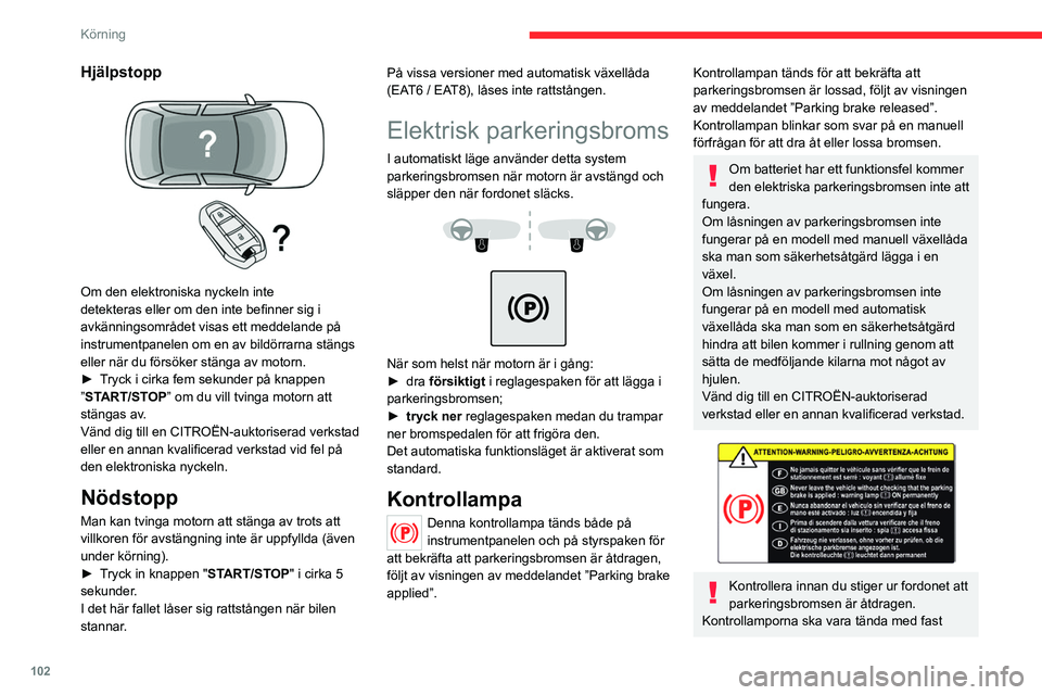 CITROEN C5 AIRCROSS 2022 InstruktionsbÖcker (in Swedish) 102
Körning
sken på instrumentpanelen och på
styrspaken.
Om parkeringsbromsen inte är åtdragen när
förardörren öppnas hörs en ljudsignal och ett
meddelande visas.
Lämna aldrig barn ensam CITROEN C5 AIRCROSS 2022 InstruktionsbÖcker (in Swedish) 102
Körning
sken på instrumentpanelen och på
styrspaken.
Om parkeringsbromsen inte är åtdragen när
förardörren öppnas hörs en ljudsignal och ett
meddelande visas.
Lämna aldrig barn ensam