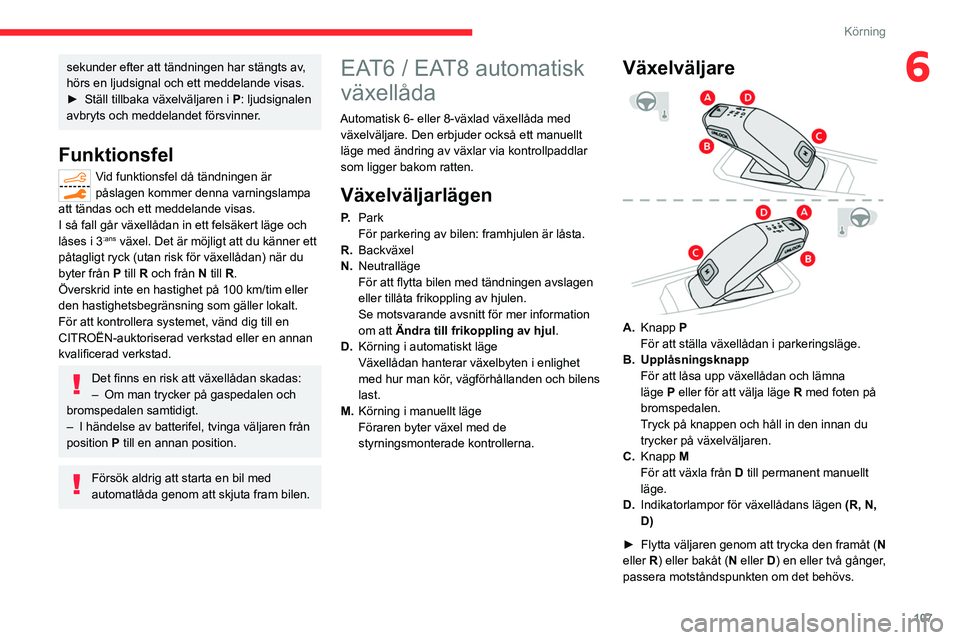 CITROEN C5 AIRCROSS 2022 InstruktionsbÖcker (in Swedish) 107
Körning
6sekunder efter att tändningen har stängts av,
hörs en ljudsignal och ett meddelande visas.
►
Ställ tillbaka växelväljaren i P
: ljudsignalen
avbryts och meddelandet försvin CITROEN C5 AIRCROSS 2022 InstruktionsbÖcker (in Swedish) 107
Körning
6sekunder efter att tändningen har stängts av,
hörs en ljudsignal och ett meddelande visas.
►
Ställ tillbaka växelväljaren i P
: ljudsignalen
avbryts och meddelandet försvin