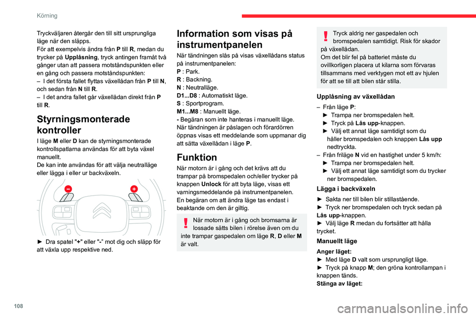 CITROEN C5 AIRCROSS 2022 InstruktionsbÖcker (in Swedish) 108
Körning
► Tryck framåt en gång för att återgå till D.
eller
► Tryck på knapp M; kontrollampan i knappen
släcks.
Slå av tändningen
Bilen måste stå stilla när tändningen stängs CITROEN C5 AIRCROSS 2022 InstruktionsbÖcker (in Swedish) 108
Körning
► Tryck framåt en gång för att återgå till D.
eller
► Tryck på knapp M; kontrollampan i knappen
släcks.
Slå av tändningen
Bilen måste stå stilla när tändningen stängs