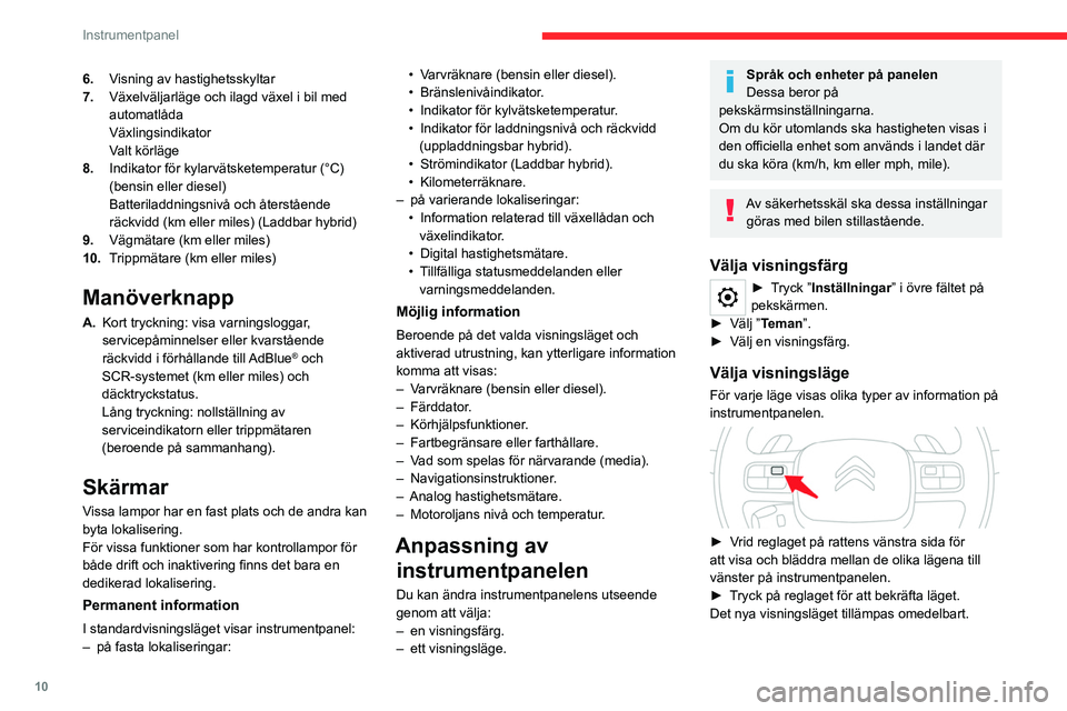CITROEN C5 AIRCROSS 2022 InstruktionsbÖcker (in Swedish) 10
Instrumentpanel
6.Visning av hastighetsskyltar
7. Växelväljarläge och ilagd växel i bil med
automatlåda
Växlingsindikator
Valt körläge
8. Indikator för kylarvätsketemperatur (°C)
(bens CITROEN C5 AIRCROSS 2022 InstruktionsbÖcker (in Swedish) 10
Instrumentpanel
6.Visning av hastighetsskyltar
7. Växelväljarläge och ilagd växel i bil med
automatlåda
Växlingsindikator
Valt körläge
8. Indikator för kylarvätsketemperatur (°C)
(bens