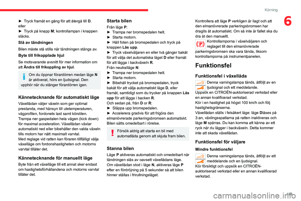 CITROEN C5 AIRCROSS 2022 InstruktionsbÖcker (in Swedish) 109
Körning
6► Tryck framåt en gång för att återgå till D.
eller
►
T
ryck på knapp M; kontrollampan i knappen
släcks.
Slå av tändningen
Bilen måste stå stilla när tändningen stän CITROEN C5 AIRCROSS 2022 InstruktionsbÖcker (in Swedish) 109
Körning
6► Tryck framåt en gång för att återgå till D.
eller
►
T
ryck på knapp M; kontrollampan i knappen
släcks.
Slå av tändningen
Bilen måste stå stilla när tändningen stän