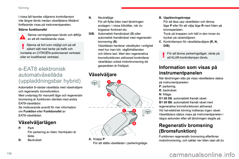 CITROEN C5 AIRCROSS 2022 InstruktionsbÖcker (in Swedish) 11 0
Körning
I vissa fall kanske väljarens kontrollampor
inte längre tänds medan växellådans tillstånd
fortfarande visas på instrumentpanelen.
Större funktionsfel
Denna varningslampan tänd CITROEN C5 AIRCROSS 2022 InstruktionsbÖcker (in Swedish) 11 0
Körning
I vissa fall kanske väljarens kontrollampor
inte längre tänds medan växellådans tillstånd
fortfarande visas på instrumentpanelen.
Större funktionsfel
Denna varningslampan tänd