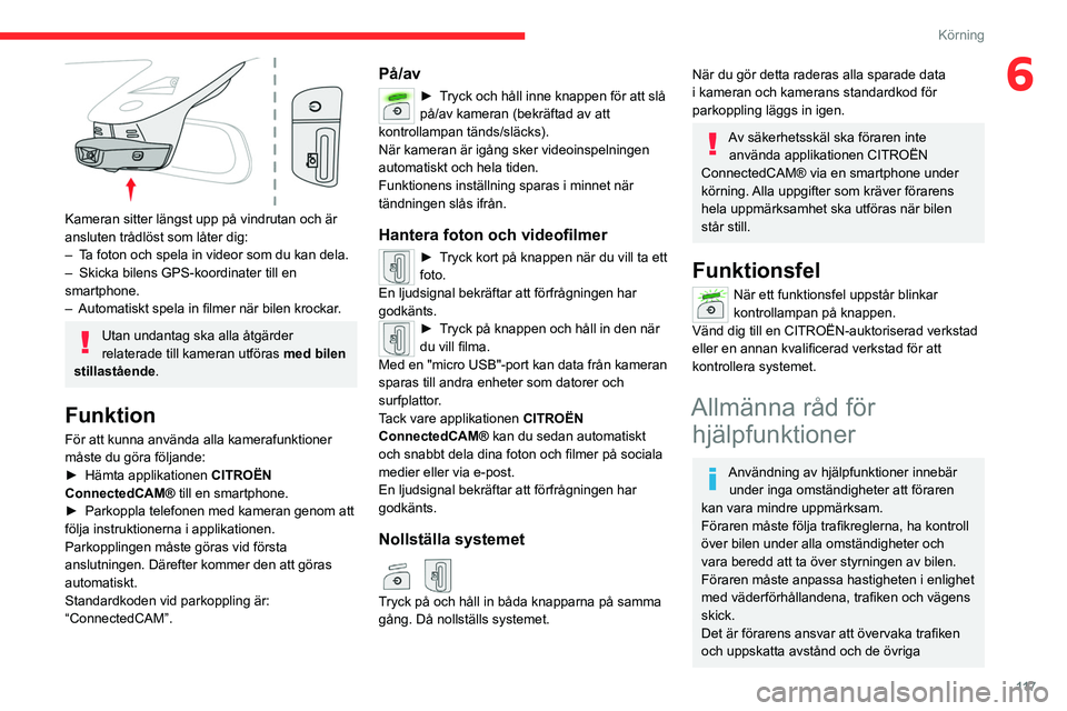 CITROEN C5 AIRCROSS 2022 InstruktionsbÖcker (in Swedish) 11 7
Körning
6
Kameran sitter längst upp på vindrutan och är
ansluten trådlöst som låter dig:
–
T
a foton och spela in videor som du kan dela.
–
Skicka bilens GPS-koordinater till en CITROEN C5 AIRCROSS 2022 InstruktionsbÖcker (in Swedish) 11 7
Körning
6
Kameran sitter längst upp på vindrutan och är
ansluten trådlöst som låter dig:
–
T
a foton och spela in videor som du kan dela.
–
Skicka bilens GPS-koordinater till en