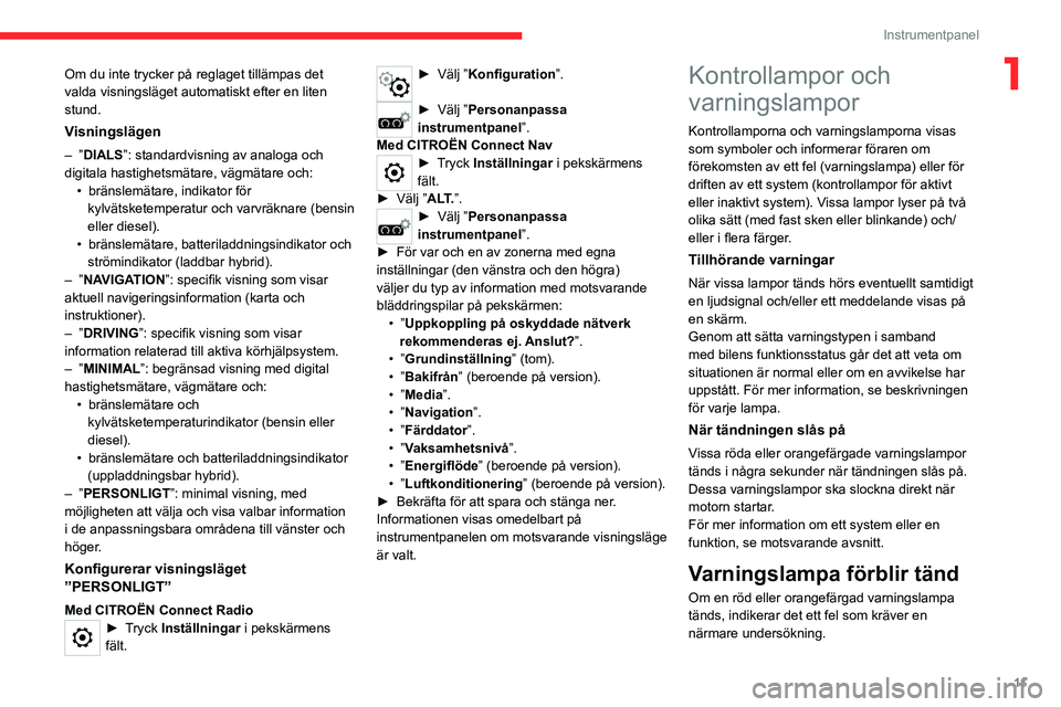 CITROEN C5 AIRCROSS 2022 InstruktionsbÖcker (in Swedish) 11
Instrumentpanel
1Om du inte trycker på reglaget tillämpas det
valda visningsläget automatiskt efter en liten
stund.
Visningslägen
– ”DIALS”: standardvisning av analoga och
digitala has CITROEN C5 AIRCROSS 2022 InstruktionsbÖcker (in Swedish) 11
Instrumentpanel
1Om du inte trycker på reglaget tillämpas det
valda visningsläget automatiskt efter en liten
stund.
Visningslägen
– ”DIALS”: standardvisning av analoga och
digitala has
