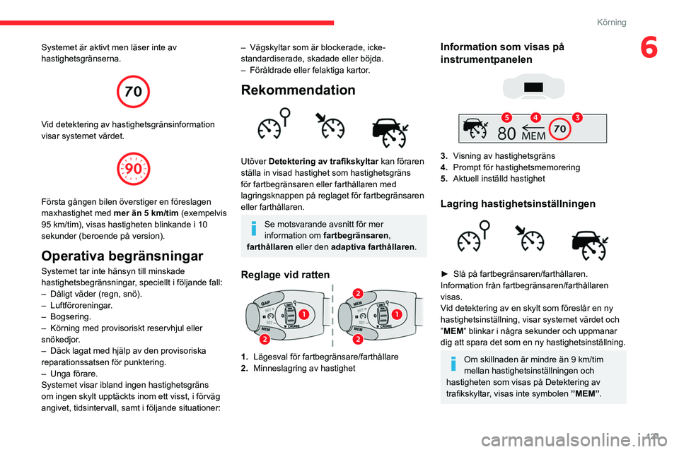 CITROEN C5 AIRCROSS 2022 InstruktionsbÖcker (in Swedish) 121
Körning
6Systemet är aktivt men läser inte av
hastighetsgränserna.
Vid detektering av hastighetsgränsinformation
visar systemet värdet.
Första gången bilen överstiger en föresl CITROEN C5 AIRCROSS 2022 InstruktionsbÖcker (in Swedish) 121
Körning
6Systemet är aktivt men läser inte av
hastighetsgränserna.
Vid detektering av hastighetsgränsinformation
visar systemet värdet.
Första gången bilen överstiger en föresl