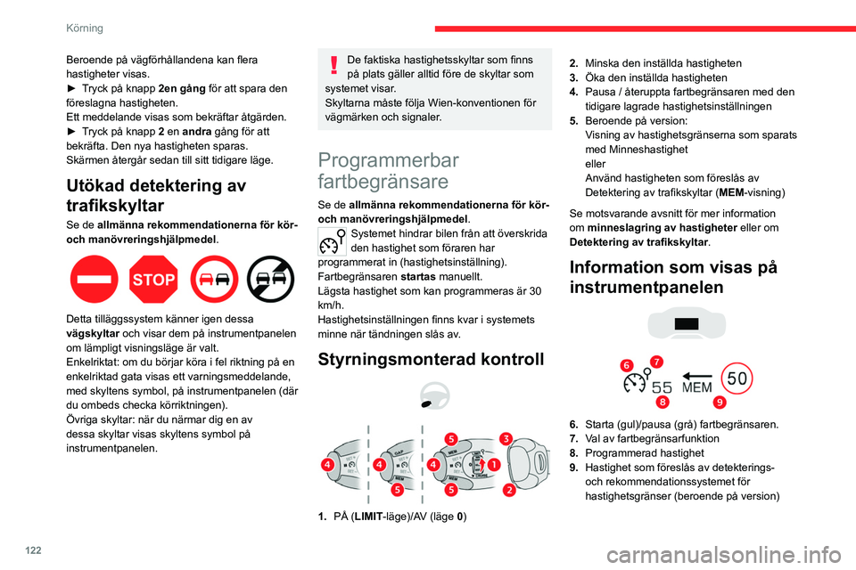 CITROEN C5 AIRCROSS 2022 InstruktionsbÖcker (in Swedish) 122
Körning
Koppla in/pausa funktionen
► Vrid reglaget 1 till läget LIMIT för att välja
fartbegränsarens funktion. Funktionen står nu i
pausläge.
► Om fartgränsen är den önskade (sen CITROEN C5 AIRCROSS 2022 InstruktionsbÖcker (in Swedish) 122
Körning
Koppla in/pausa funktionen
► Vrid reglaget 1 till läget LIMIT för att välja
fartbegränsarens funktion. Funktionen står nu i
pausläge.
► Om fartgränsen är den önskade (sen