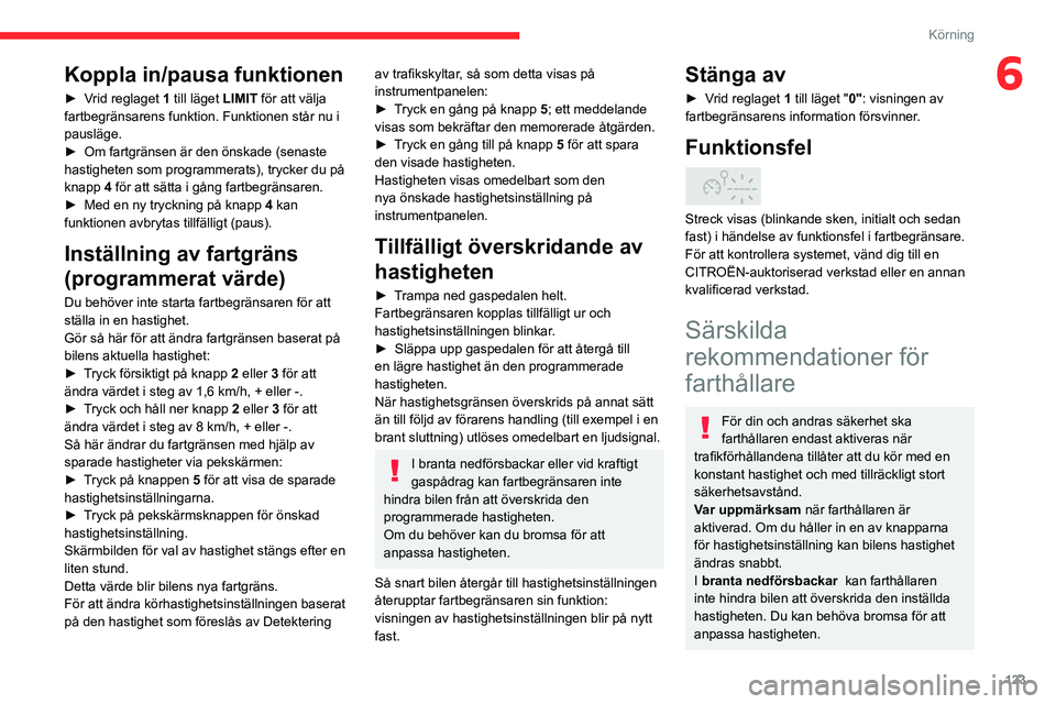 CITROEN C5 AIRCROSS 2022 InstruktionsbÖcker (in Swedish) 123
Körning
6Koppla in/pausa funktionen
► Vrid reglaget 1 till läget LIMIT för att välja
fartbegränsarens funktion. Funktionen står nu i
pausläge.
►
Om fartgränsen är den önskade (se CITROEN C5 AIRCROSS 2022 InstruktionsbÖcker (in Swedish) 123
Körning
6Koppla in/pausa funktionen
► Vrid reglaget 1 till läget LIMIT för att välja
fartbegränsarens funktion. Funktionen står nu i
pausläge.
►
Om fartgränsen är den önskade (se