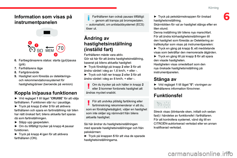 CITROEN C5 AIRCROSS 2022 InstruktionsbÖcker (in Swedish) 125
Körning
6Information som visas på
instrumentpanelen
6. Fartbegränsarens status: starta (gul)/pausa
(grå).
7. Farthållarens läge
8. Fartgränsvärde
9. Hastighet som föreslås av d CITROEN C5 AIRCROSS 2022 InstruktionsbÖcker (in Swedish) 125
Körning
6Information som visas på
instrumentpanelen
6. Fartbegränsarens status: starta (gul)/pausa
(grå).
7. Farthållarens läge
8. Fartgränsvärde
9. Hastighet som föreslås av d