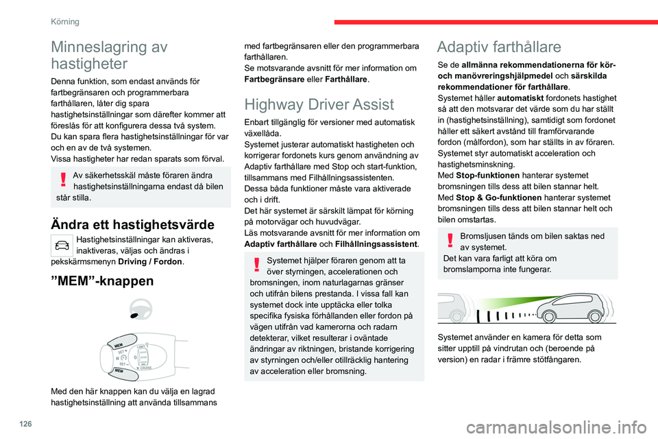 CITROEN C5 AIRCROSS 2022 InstruktionsbÖcker (in Swedish) 126
Körning
Systemet passar framför allt för körning
på landsvägar och motorvägar och
fungerar endast om det finns framförvarande
fordon som färdas i samma riktning som det
egna fordonet. CITROEN C5 AIRCROSS 2022 InstruktionsbÖcker (in Swedish) 126
Körning
Systemet passar framför allt för körning
på landsvägar och motorvägar och
fungerar endast om det finns framförvarande
fordon som färdas i samma riktning som det
egna fordonet.