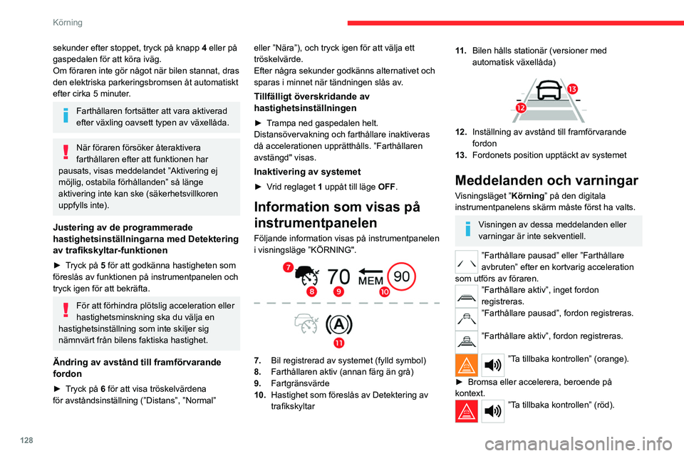 CITROEN C5 AIRCROSS 2022 InstruktionsbÖcker (in Swedish) 128
Körning
sekunder efter stoppet, tryck på knapp 4 eller på
gaspedalen för att köra iväg.
Om föraren inte gör något när bilen stannat, dras
den elektriska parkeringsbromsen åt automatis CITROEN C5 AIRCROSS 2022 InstruktionsbÖcker (in Swedish) 128
Körning
sekunder efter stoppet, tryck på knapp 4 eller på
gaspedalen för att köra iväg.
Om föraren inte gör något när bilen stannat, dras
den elektriska parkeringsbromsen åt automatis