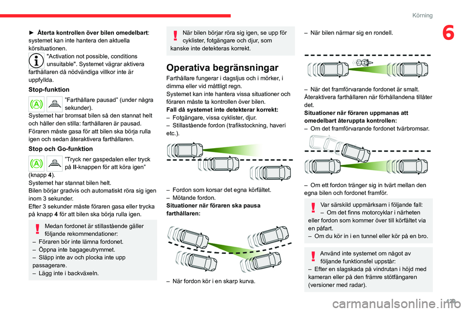 CITROEN C5 AIRCROSS 2022 InstruktionsbÖcker (in Swedish) 129
Körning
6► Återta kontrollen över bilen omedelbart:
systemet kan inte hantera den aktuella
körsituationen.
"Activation not possible, conditions
unsuitable". Systemet vägrar aktiv CITROEN C5 AIRCROSS 2022 InstruktionsbÖcker (in Swedish) 129
Körning
6► Återta kontrollen över bilen omedelbart:
systemet kan inte hantera den aktuella
körsituationen.
"Activation not possible, conditions
unsuitable". Systemet vägrar aktiv