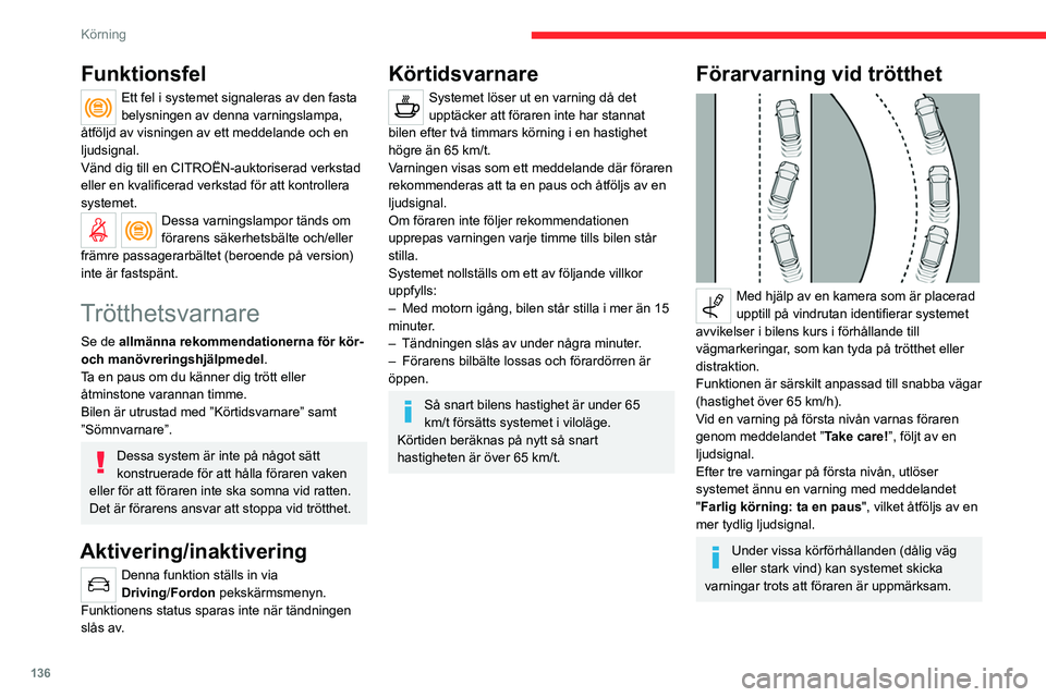 CITROEN C5 AIRCROSS 2022 InstruktionsbÖcker (in Swedish) 136
Körning
Systemet kan störas eller inte fungera i
följande situationer:
– vägmarkeringar saknas, är slitna,
täckta (snö, lera) eller dubblerade
(vägarbetsområden);
– kort avstånd CITROEN C5 AIRCROSS 2022 InstruktionsbÖcker (in Swedish) 136
Körning
Systemet kan störas eller inte fungera i
följande situationer:
– vägmarkeringar saknas, är slitna,
täckta (snö, lera) eller dubblerade
(vägarbetsområden);
– kort avstånd