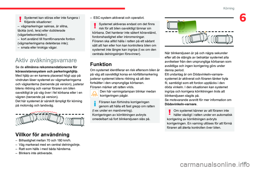 CITROEN C5 AIRCROSS 2022 InstruktionsbÖcker (in Swedish) 137
Körning
6Systemet kan störas eller inte fungera i
följande situationer:
–
vägmarkeringar saknas, är slitna,
täckta (snö, lera) eller dubblerade
(vägarbetsområden);
–
kort avst CITROEN C5 AIRCROSS 2022 InstruktionsbÖcker (in Swedish) 137
Körning
6Systemet kan störas eller inte fungera i
följande situationer:
–
vägmarkeringar saknas, är slitna,
täckta (snö, lera) eller dubblerade
(vägarbetsområden);
–
kort avst