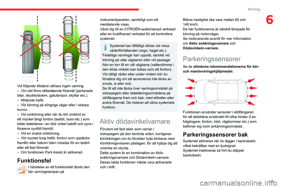 CITROEN C5 AIRCROSS 2022 InstruktionsbÖcker (in Swedish) 141
Körning
6
Vid följande tillstånd utlöses ingen varning:
– Om det finns stillastående föremål (parkerade
bilar
, skyddsräcken, gatulampor, skyltar etc.).
–
Mötande trafik.
–
CITROEN C5 AIRCROSS 2022 InstruktionsbÖcker (in Swedish) 141
Körning
6
Vid följande tillstånd utlöses ingen varning:
– Om det finns stillastående föremål (parkerade
bilar
, skyddsräcken, gatulampor, skyltar etc.).
–
Mötande trafik.
–