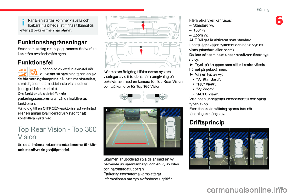 CITROEN C5 AIRCROSS 2022 InstruktionsbÖcker (in Swedish) 143
Körning
6När bilen startas kommer visuella och
hörbara hjälpmedel att finnas tillgängliga
efter att pekskärmen har startat.
Funktionsbegränsningar
Fordonets lutning om bagagerummet är CITROEN C5 AIRCROSS 2022 InstruktionsbÖcker (in Swedish) 143
Körning
6När bilen startas kommer visuella och
hörbara hjälpmedel att finnas tillgängliga
efter att pekskärmen har startat.
Funktionsbegränsningar
Fordonets lutning om bagagerummet är