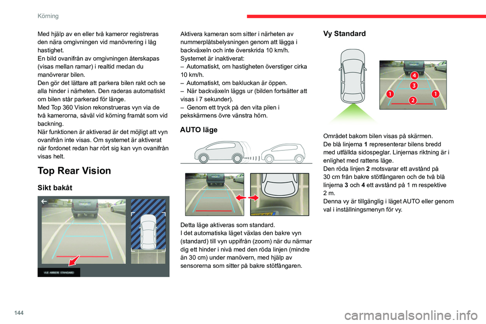 CITROEN C5 AIRCROSS 2022 InstruktionsbÖcker (in Swedish) 144
Körning
Zoom-vy
Kameran registrerar omgivningen under
manövern och återskapar en vy uppifrån bakom
bilen i dess närmaste omgivning för att bilen ska
kunna manövreras i förhållande t CITROEN C5 AIRCROSS 2022 InstruktionsbÖcker (in Swedish) 144
Körning
Zoom-vy
Kameran registrerar omgivningen under
manövern och återskapar en vy uppifrån bakom
bilen i dess närmaste omgivning för att bilen ska
kunna manövreras i förhållande t