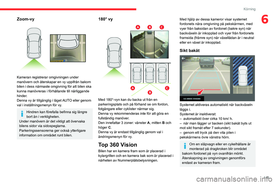 CITROEN C5 AIRCROSS 2022 InstruktionsbÖcker (in Swedish) 145
Körning
6Zoom-vy
Kameran registrerar omgivningen under
manövern och återskapar en vy uppifrån bakom
bilen i dess närmaste omgivning för att bilen ska
kunna manövreras i förhållande CITROEN C5 AIRCROSS 2022 InstruktionsbÖcker (in Swedish) 145
Körning
6Zoom-vy
Kameran registrerar omgivningen under
manövern och återskapar en vy uppifrån bakom
bilen i dess närmaste omgivning för att bilen ska
kunna manövreras i förhållande