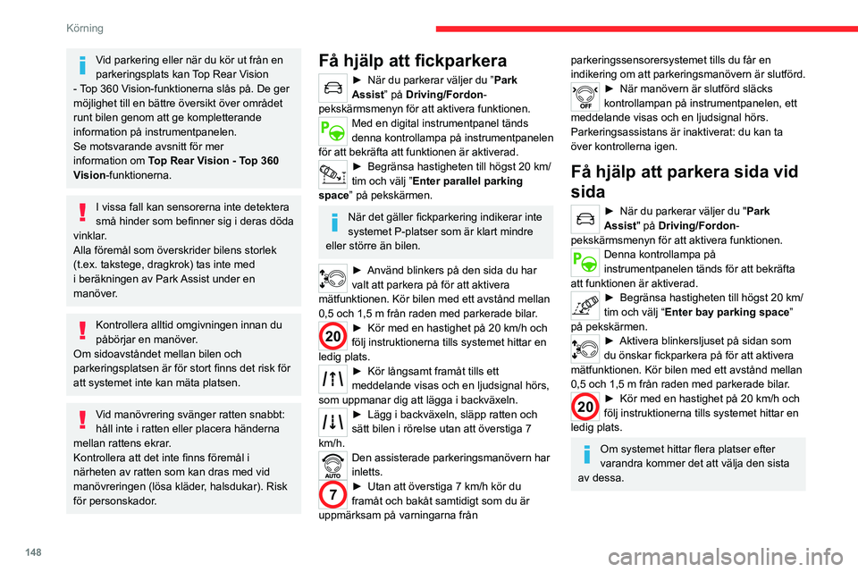 CITROEN C5 AIRCROSS 2022 InstruktionsbÖcker (in Swedish) 148
Körning
► Kör långsamt framåt tills ett
meddelande visas och en ljudsignal hörs,
som uppmanar dig att lägga i backväxeln.
► Lägg i backväxeln, släpp ratten och
förflytta dig uta CITROEN C5 AIRCROSS 2022 InstruktionsbÖcker (in Swedish) 148
Körning
► Kör långsamt framåt tills ett
meddelande visas och en ljudsignal hörs,
som uppmanar dig att lägga i backväxeln.
► Lägg i backväxeln, släpp ratten och
förflytta dig uta