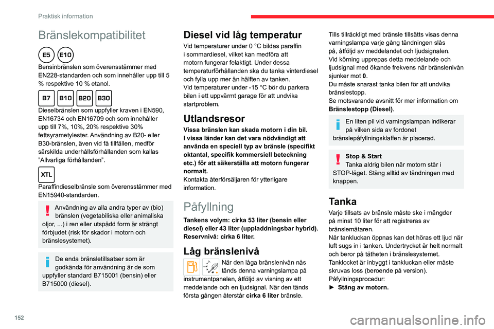 CITROEN C5 AIRCROSS 2022 InstruktionsbÖcker (in Swedish) 152
Praktisk information
Bränslekompatibilitet
Bensinbränslen som överensstämmer med
EN228-standarden och som innehåller upp till 5
% respektive 10 % etanol.
Dieselbränslen som uppfyller CITROEN C5 AIRCROSS 2022 InstruktionsbÖcker (in Swedish) 152
Praktisk information
Bränslekompatibilitet
Bensinbränslen som överensstämmer med
EN228-standarden och som innehåller upp till 5
% respektive 10 % etanol.
Dieselbränslen som uppfyller
