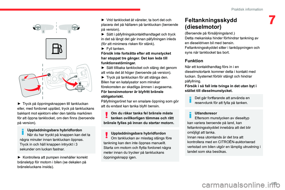 CITROEN C5 AIRCROSS 2022 InstruktionsbÖcker (in Swedish) 153
Praktisk information
7
► Tryck på öppningsknappen till tankluckan
eller, med fordonet upplåst, tryck på tankluckans
bakkant mot ejektorn eller den taktila markören
för att ö CITROEN C5 AIRCROSS 2022 InstruktionsbÖcker (in Swedish) 153
Praktisk information
7
► Tryck på öppningsknappen till tankluckan
eller, med fordonet upplåst, tryck på tankluckans
bakkant mot ejektorn eller den taktila markören
för att ö