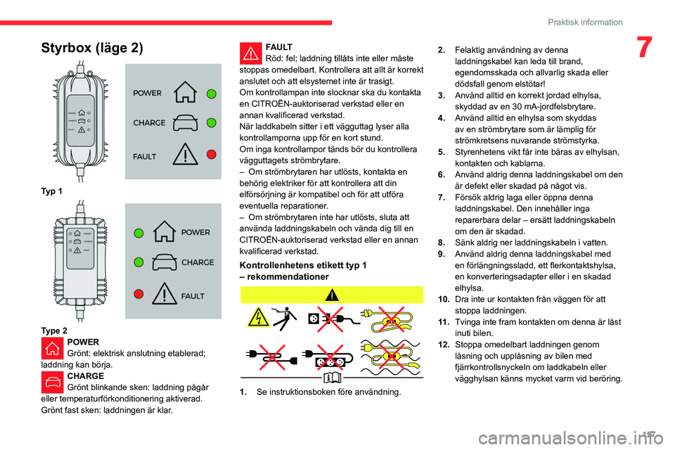 CITROEN C5 AIRCROSS 2022 InstruktionsbÖcker (in Swedish) 157
Praktisk information
7Styrbox (läge 2)
Typ 1
Type 2POWER
Grönt: elektrisk anslutning etablerad;
laddning kan börja.
CHARGE
Grönt blinkande sken: laddning pågår
eller temperaturförk CITROEN C5 AIRCROSS 2022 InstruktionsbÖcker (in Swedish) 157
Praktisk information
7Styrbox (läge 2)
Typ 1
Type 2POWER
Grönt: elektrisk anslutning etablerad;
laddning kan börja.
CHARGE
Grönt blinkande sken: laddning pågår
eller temperaturförk