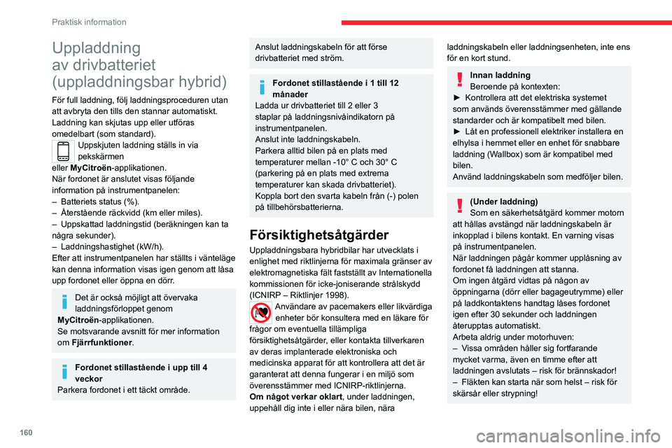 CITROEN C5 AIRCROSS 2022 InstruktionsbÖcker (in Swedish) 160
Praktisk information
Efter laddningen
Kontrollera att laddningsluckan är
stängd.
Lämna inte kabeln ansluten i hemmets
elhylsa – risk för kortslutning eller elektrisk
stöt vid kontakt med CITROEN C5 AIRCROSS 2022 InstruktionsbÖcker (in Swedish) 160
Praktisk information
Efter laddningen
Kontrollera att laddningsluckan är
stängd.
Lämna inte kabeln ansluten i hemmets
elhylsa – risk för kortslutning eller elektrisk
stöt vid kontakt med