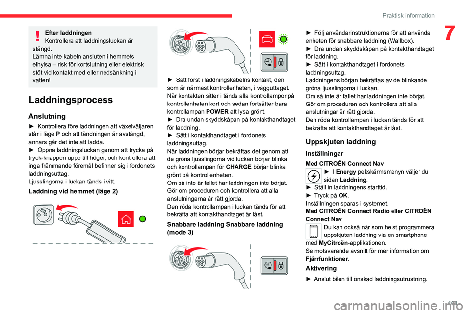 CITROEN C5 AIRCROSS 2022 InstruktionsbÖcker (in Swedish) 161
Praktisk information
7Efter laddningen
Kontrollera att laddningsluckan är
stängd.
Lämna inte kabeln ansluten i hemmets
elhylsa – risk för kortslutning eller elektrisk
stöt vid kontakt me CITROEN C5 AIRCROSS 2022 InstruktionsbÖcker (in Swedish) 161
Praktisk information
7Efter laddningen
Kontrollera att laddningsluckan är
stängd.
Lämna inte kabeln ansluten i hemmets
elhylsa – risk för kortslutning eller elektrisk
stöt vid kontakt me