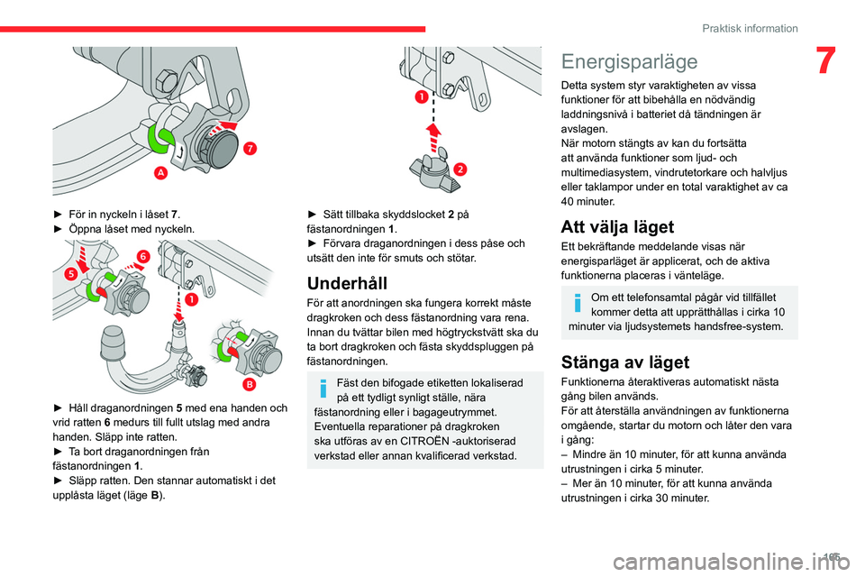 CITROEN C5 AIRCROSS 2022 InstruktionsbÖcker (in Swedish) 165
Praktisk information
7
► För in nyckeln i låset 7 .
► Öppna låset med nyckeln.
► Håll draganordningen 5 med ena handen och
vrid ratten 6 medurs till fullt utslag med andra
han CITROEN C5 AIRCROSS 2022 InstruktionsbÖcker (in Swedish) 165
Praktisk information
7
► För in nyckeln i låset 7 .
► Öppna låset med nyckeln.
► Håll draganordningen 5 med ena handen och
vrid ratten 6 medurs till fullt utslag med andra
han