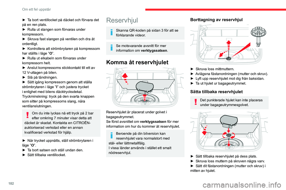 CITROEN C5 AIRCROSS 2022 InstruktionsbÖcker (in Swedish) 182
Om ett fel uppstår
► Ta bort ventillocket på däcket och förvara det
på en ren plats.
►
Rulla ut slangen som förvaras under
kompressorn.
►
Skruva fast slangen på ventilen och dra CITROEN C5 AIRCROSS 2022 InstruktionsbÖcker (in Swedish) 182
Om ett fel uppstår
► Ta bort ventillocket på däcket och förvara det
på en ren plats.
►
Rulla ut slangen som förvaras under
kompressorn.
►
Skruva fast slangen på ventilen och dra