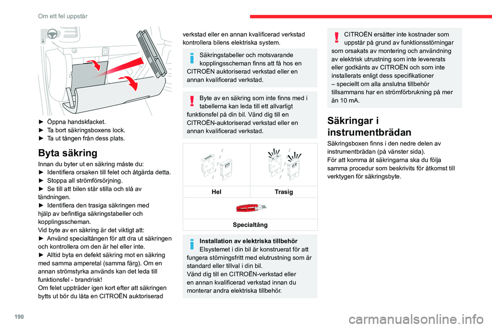 CITROEN C5 AIRCROSS 2022 InstruktionsbÖcker (in Swedish) 190
Om ett fel uppstår
► Öppna handskfacket.
► T a bort säkringsboxens lock.
►
T
a ut tången från dess plats.
Byta säkring
Innan du byter ut en säkring måste du:
► Identifiera or CITROEN C5 AIRCROSS 2022 InstruktionsbÖcker (in Swedish) 190
Om ett fel uppstår
► Öppna handskfacket.
► T a bort säkringsboxens lock.
►
T
a ut tången från dess plats.
Byta säkring
Innan du byter ut en säkring måste du:
► Identifiera or
