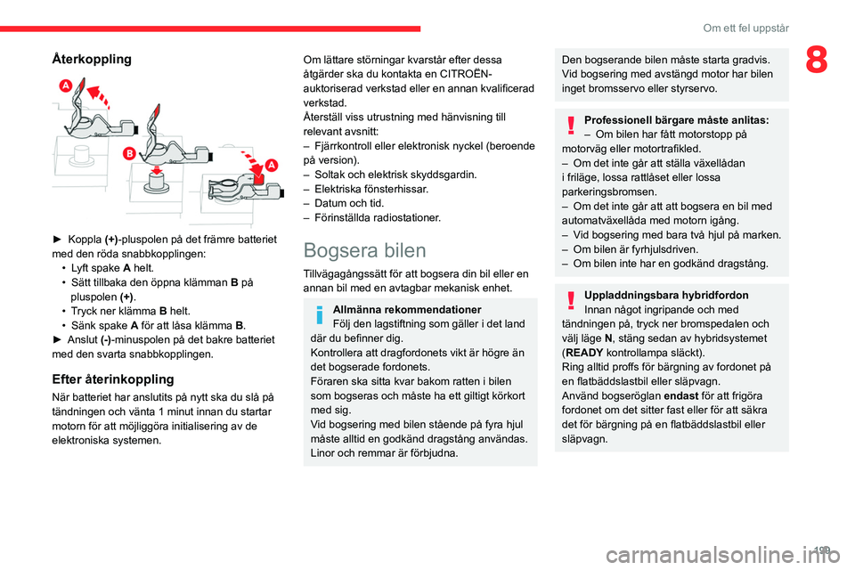CITROEN C5 AIRCROSS 2022 InstruktionsbÖcker (in Swedish) 199
Om ett fel uppstår
8Återkoppling
► Koppla (+) -pluspolen på det främre batteriet
med den röda snabbkopplingen: •
L
yft spake A helt.
•
Sätt tillbaka den öppna klämman
B CITROEN C5 AIRCROSS 2022 InstruktionsbÖcker (in Swedish) 199
Om ett fel uppstår
8Återkoppling
► Koppla (+) -pluspolen på det främre batteriet
med den röda snabbkopplingen: •
L
yft spake A helt.
•
Sätt tillbaka den öppna klämman
B